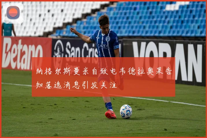 纳格尔斯曼亲自致电韦德拉奥果告知落选消息引发关注