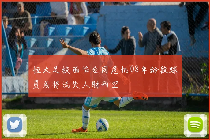 恒大足校面临合同危机08年龄段球员或将流失人财两空
