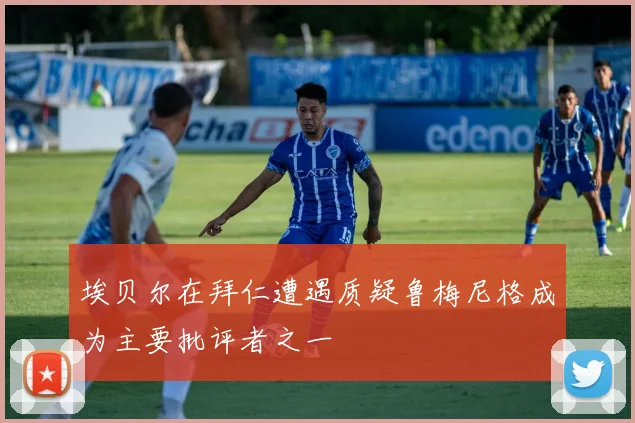 埃贝尔在拜仁遭遇质疑鲁梅尼格成为主要批评者之一